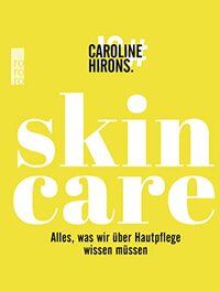 Skincare: Alles, was wir über Hautpflege wissen müssen
