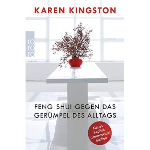 Feng Shui gegen das Gerümpel des Alltags: Richtig ausmisten. Gerümpelfrei bleiben