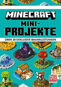 Minecraft Mini-Projekte. Über 20 exklusive Bauanleitungen: Ein offizielles Minecraft-Buch