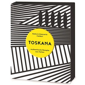 Toskana: Authentische Rezepte aus Italien