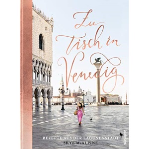 Zu Tisch in Venedig: Rezepte aus der Lagunenstadt