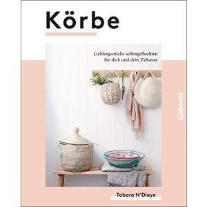 Körbe: Lieblingsstücke selbstgeflochten für dich und dein Zuhause