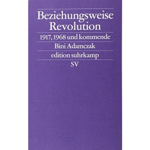 Beziehungsweise Revolution: 1917, 1968 und kommende