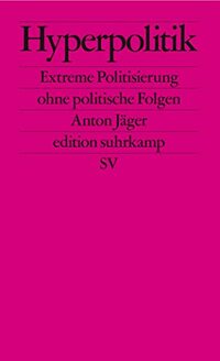 Hyperpolitik: Extreme Politisierung ohne politische Folgen