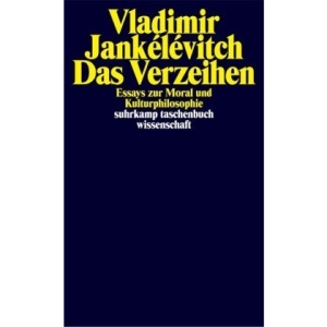 Das Verzeihen: Essays zur Moral und Kulturphilosophie