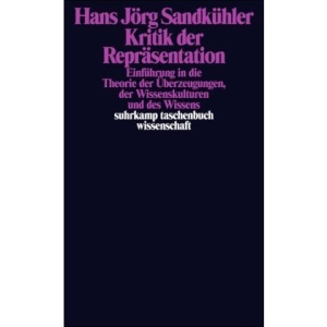 Kritik der Repräsentation: Einführung in die Theorie der Überzeugungen, der Wissenskulturen und des Wissens