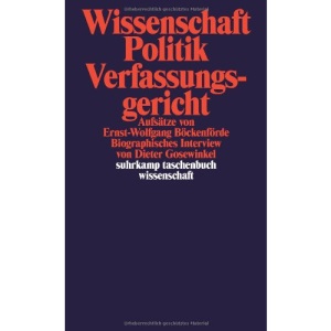 Wissenschaft, Politik, Verfassungsgericht: Aufsätze von Ernst-Wolfgang Böckenförde. Biographisches Interview von Dieter Gosewinkel