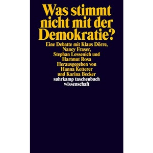 Was stimmt nicht mit der Demokratie?: Eine Debatte mit Klaus Dörre, Nancy Fraser, Stephan Lessenich und Hartmut Rosa