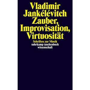 Zauber, Improvisation, Virtuosität: Schriften zur Musik