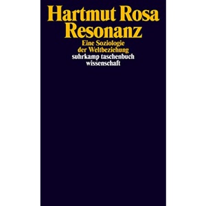 Resonanz: Eine Soziologie der Weltbeziehung