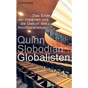 Globalisten: Das Ende der Imperien und die Geburt des Neoliberalismus