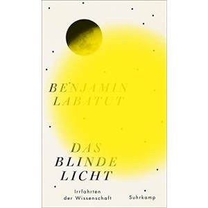 Das blinde Licht: Irrfahrten der Wissenschaft