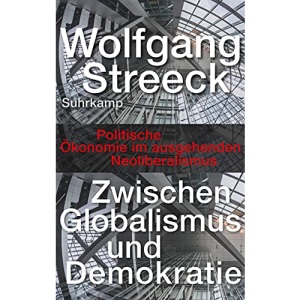 Zwischen Globalismus und Demokratie: Politische Ökonomie im ausgehenden Neoliberalismus