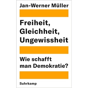 Freiheit, Gleichheit, Ungewissheit: Wie schafft man Demokratie?