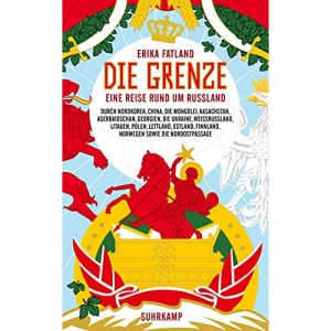 Die Grenze: Eine Reise rund um Russland, durch Nordkorea, China, die Mongolei, Kasachstan, Aserbaidschan, Georgien, die Ukraine, Weißrussland, ... Finnland, Norwegen sowie die Nordostpassage