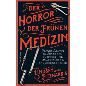 Der Horror der frühen Medizin: Joseph Listers Kampf gegen Kurpfuscher, Quacksalber & Knochenklempner