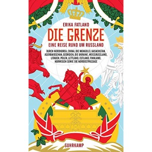 Die Grenze: Eine Reise rund um Russland, durch Nordkorea, China, die Mongolei, Kasachstan, Aserbaidschan, Georgien, die Ukraine, Weißrussland, ... Finnland, Norwegen sowie die Nordostpassage
