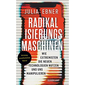 Radikalisierungsmaschinen: Wie Extremisten die neuen Technologien nutzen und uns manipulieren