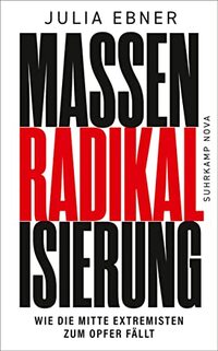 Massenradikalisierung: Wie die Mitte Extremisten zum Opfer fällt | Warum unsere Demokratie bedroht ist wie noch nie