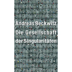 Die Gesellschaft der Singularitäten: Zum Strukturwandel der Moderne