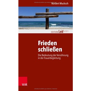 Frieden Schliessen: Die Bedeutung Der Versohnung in Der Trauerbegleitung (Edition Leidfaden)