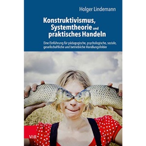 Konstruktivismus, Systemtheorie und praktisches Handeln