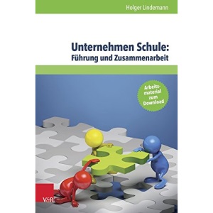 Unternehmen Schule: Fuhrung Und Zusammenarbeit: Theorien, Modelle Und Arbeitshilfe Fur Die Aktive Gestaltung Von Schule Und Unterricht: Theorien, ... aktive Gestaltung von Schule und Unterricht