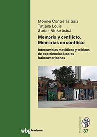Memoria y conflicto. Memorias en conflicto: Intercambios metódicos y teóricos de experiencias locales latinoamericanas
