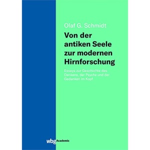 Von der antiken Seele zur modernen Hirnforschung: Essays zur Geschichte des Denkens, der Psyche und der Gedanken im Kopf