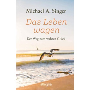 Das Leben wagen: Der Weg zum wahren Glück