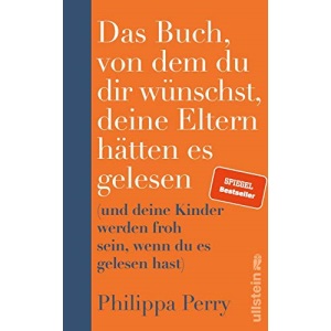 Das Buch, von dem du dir wünschst, deine Eltern hätten es gelesen: (und deine Kinder werden froh sein, wenn du es gelesen hast) | Der SPIEGEL-Bestseller