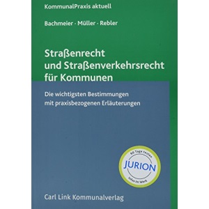 Straßenrecht und Straßenverkehrsrecht für Kommunen: Die wichtigsten Bestimmungen mit praxisbezogenen Erläuterungen