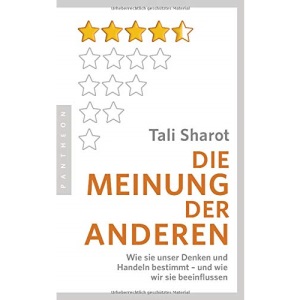 Die Meinung der anderen: Wie sie unser Denken und Handeln bestimmt - und wie wir sie beeinflussen