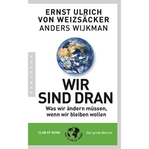 Wir sind dran: Was wir ändern müssen, wenn wir bleiben wollen - Club of Rome: Der große Bericht