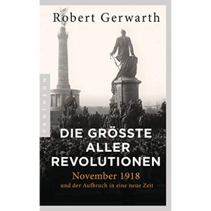 Die größte aller Revolutionen: November 1918 und der Aufbruch in eine neue Zeit