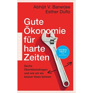 Gute Ökonomie für harte Zeiten: Sechs Überlebensfragen und wie wir sie besser lösen können – Das neue Buch der Wirtschaftsnobelpreisträger