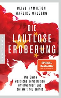 Die lautlose Eroberung: Wie China westliche Demokratien unterwandert und die Welt neu ordnet - Mit einem aktuellen Vorwort der Autoren