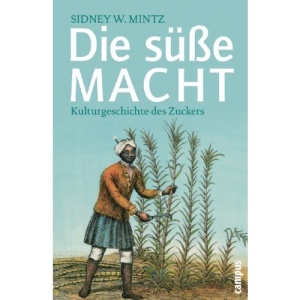 Die süße Macht: Kulturgeschichte des Zuckers