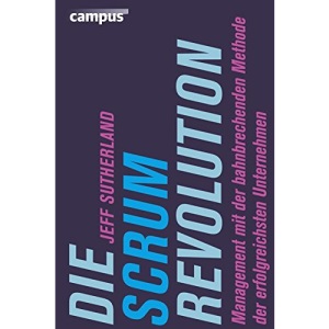 Die Scrum-Revolution: Management mit der bahnbrechenden Methode der erfolgreichsten Unternehmen