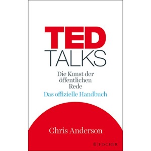 TED Talks: Die Kunst der öffentlichen Rede. Das offizielle Handbuch