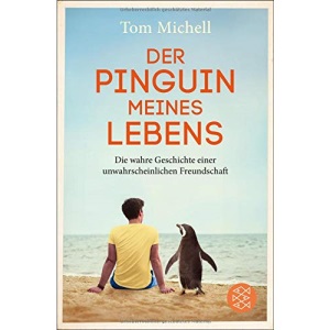 Der Pinguin meines Lebens: Die wahre Geschichte einer unwahrscheinlichen Freundschaft