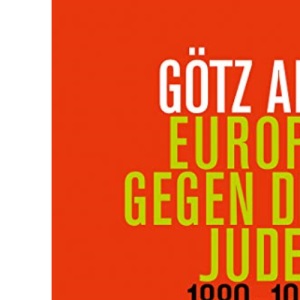 Europa gegen die Juden: 1880 - 1945