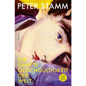 Die sanfte Gleichgültigkeit der Welt: Roman