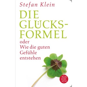 Die Glücksformel: oder Wie die guten Gefühle entstehen
