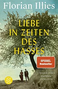 Liebe in Zeiten des Hasses: Chronik eines Gefühls 1929-1939