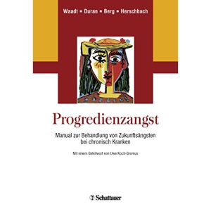 Progredienzangst: Manual zur Behandlung von Zukunftsängsten bei chronisch Kranken Zusätzlich online: Ausdruckbare Arbeitsblätter für Patienten