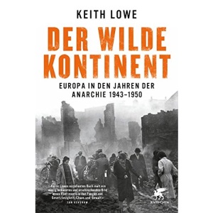 Der wilde Kontinent: Europa in den Jahren der Anarchie 1943 - 1950