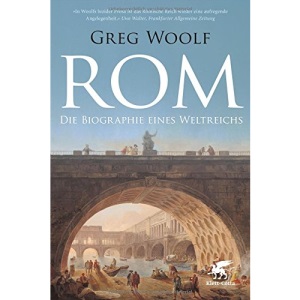 Rom: Die Biographie eines Weltreichs