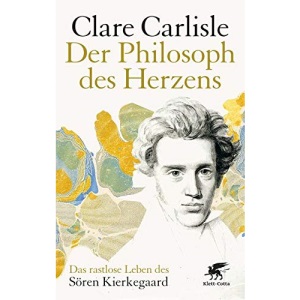 Der Philosoph des Herzens: Das rastlose Leben des Sören Kierkegaard