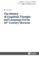 The History of Linguistic Thought and Language Use in 16 th  Century Slovenia
